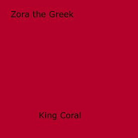 Zora The Greek【電子書籍】[ King Coral ]
