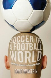 Soccer in a Football World The Story of America's Forgotten Game【電子書籍】[ David Wangerin ]