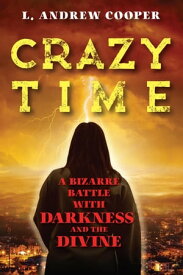 Crazy Time: A Bizarre Battle with Darkness and the Divine【電子書籍】[ L. Andrew Cooper ]