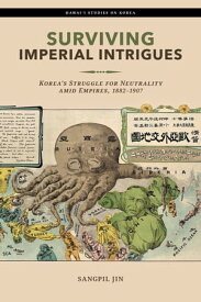 Surviving Imperial Intrigues Korea’s Struggle for Neutrality amid Empires, 1882?1907【電子書籍】[ Sangpil Jin ]