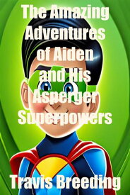 The Amazing Adventures of Aiden and His Asperger's Superpowers【電子書籍】[ Travis Breeding ]