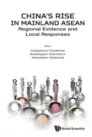 China's Rise In Mainland Asean: Regional Evidence And Local Responses【電子書籍】[ Suthiphand Chirathivat ]
