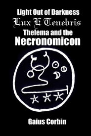 Light Out of DarknessーLux E Tenebris (Thelema and the Necronomicon)【電子書籍】[ Gaius Corbin ]