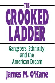 The Crooked Ladder Gangsters, Ethnicity and the American Dream【電子書籍】[ James M. O'Kane ]