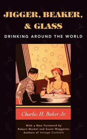 Jigger, Beaker, and Glass Drinking Around the World【電子書籍】[ Charles H. Baker Jr. ]