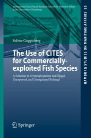 The Use of CITES for Commercially-exploited Fish Species A Solution to Overexploitation and Illegal, Unreported and Unregulated Fishing?【電子書籍】[ Sol?ne Guggisberg ]