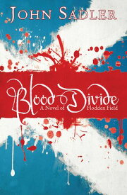Blood Divide A novel of Flodden Field【電子書籍】[ John Sadler ]