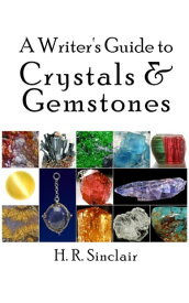 A Writer’s Guide to Crystals & Gemstones Writer's Guides【電子書籍】[ H. R. Sinclair ]