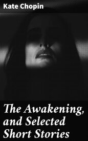 The Awakening, and Selected Short Stories【電子書籍】[ Kate Chopin ]