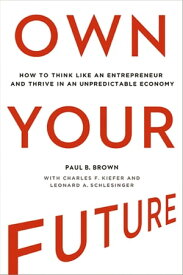 Own Your Future How to Think Like an Entrepreneur and Thrive in an Unpredictable Economy【電子書籍】[ Paul Brown ]