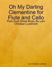 Oh My Darling Clementine for Flute and Cello - Pure Duet Sheet Music By Lars Christian Lundholm【電子書籍】[ Lars Christian Lundholm ]