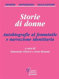 Storie di donne. Autobiografie al femminile e narrazione identitaria【電子書籍】[ a cura di Simonetta Ulivieri e Irene Biemmi ]