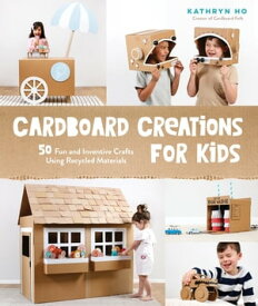 Cardboard Creations for Kids 50 Fun and Inventive Crafts Using Recycled Materials【電子書籍】[ Kathryn Ho ]