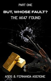 But, Whose Fault? The AK-47 Found【電子書籍】[ Amos Asemone ]