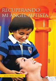 Recuperando Mi ?ngel Autista【電子書籍】[ Jacky Mora Angarita ]