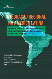 Integra??o regional na Am?rica Latina O papel do Estado nas pol?ticas p?blicas para o desenvolvimento, os direitos humanos e sociais e uma estrat?gia Sul - Sul【電子書籍】[ S?rgio Luiz Pinheiro Sant Anna ]