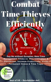 Combat Time Thieves Efficiently Say No without Scruples, New Time Management Tricks vs. Procrastination & Distraction, Increase Productivity, avoid Permanent Stress & Time Traps【電子書籍】[ Simone Janson ]