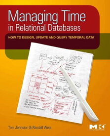 Managing Time in Relational Databases How to Design, Update and Query Temporal Data【電子書籍】[ Tom Johnston ]