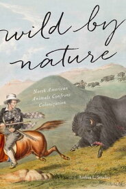 Wild by Nature North American Animals Confront Colonization【電子書籍】[ Andrea L. Smalley ]