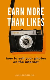 Earn more than likes How to sell your photos on the internet【電子書籍】[ javier Hern?ndez Pino ]