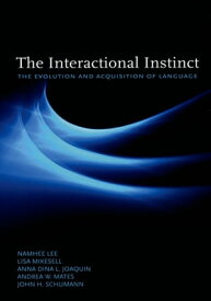 The Interactional Instinct The Evolution and Acquisition of Language【電子書籍】[ Namhee Lee ]