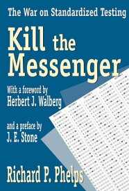 Kill the Messenger The War on Standardized Testing【電子書籍】[ Richard Phelps ]