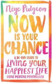 Now Is Your Chance A 30-Day Guide to Living Your Happiest Life Using Positive Psychology【電子書籍】[ Niyc Pidgeon ]