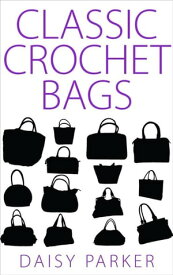Classic Crochet Bags【電子書籍】[ Daisy Parker ]