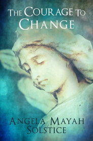 The Courage To Change【電子書籍】[ Angela Mayah Solstice ]