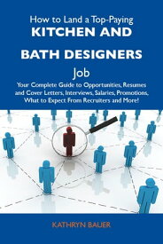 How to Land a Top-Paying Kitchen and bath designers Job: Your Complete Guide to Opportunities, Resumes and Cover Letters, Interviews, Salaries, Promotions, What to Expect From Recruiters and More【電子書籍】[ Bauer Kathryn ]