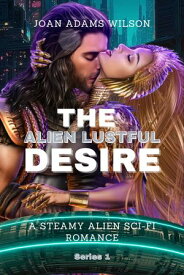 THE ALIEN LUSTFUL DESIRE ( # 1 ) A Steamy Alien Sci-fi Romance【電子書籍】[ Joan Adams Wilson ]