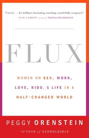 Flux Women on Sex, Work, Love, Kids, and Life in a Half-Changed World【電子書籍】[ Peggy Orenstein ]