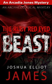 The Ruby Red Eyed Beast An Arcadia Jones Mystery, #5【電子書籍】[ Joshua Elliot James ]