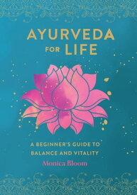 Ayurveda for Life A Beginner's Guide to Balance and Vitality【電子書籍】[ Monica Bloom ]