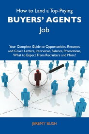 How to Land a Top-Paying Buyers' agents Job: Your Complete Guide to Opportunities, Resumes and Cover Letters, Interviews, Salaries, Promotions, What to Expect From Recruiters and More【電子書籍】[ Bush Jeremy ]