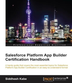Salesforce Platform App Builder Certification Handbook【電子書籍】[ Siddhesh Kabe ]