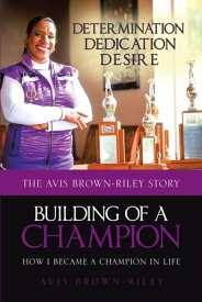Building of a Champion The Avis Brown-Riley Story: How I Became a Champion in Life【電子書籍】[ Avis Brown-Riley ]