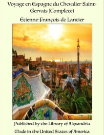 Voyage en Espagne du Chevalier Saint-Gervais (Complete)【電子書籍】[ ?tienne-Fran?ois de Lantier ]