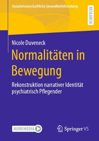 Normalit?ten in Bewegung Rekonstruktion narrativer Identit?t psychiatrisch Pflegender【電子書籍】[ Nicole Duveneck ]