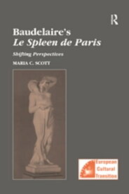 Baudelaire's Le Spleen de Paris Shifting Perspectives【電子書籍】[ Maria C. Scott ]