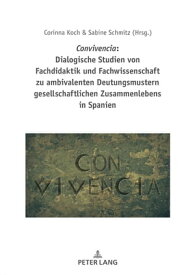 Convivencia: Dialogische Studien von Fachdidaktik und Fachwissenschaft zu ambivalenten Deutungsmustern gesellschaftlichen Zusammenlebens in Spanien【電子書籍】[ Corinna Koch ]