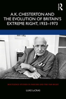 A.K. Chesterton and the Evolution of Britain��s Extreme Right, 1933-1973 