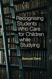 Recognising Students who Care for Children while Studying【電子書籍】[ Samuel Dent ]