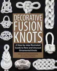 Decorative Fusion Knots A Step-by Step Illustrated Guide to Unique and Unusual Ornamental Knots【電子書籍】[ J. D. Lenzen ]