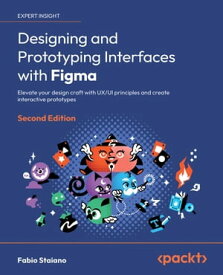Designing and Prototyping Interfaces with Figma Elevate your design craft with UX/UI principles and create interactive prototypes【電子書籍】[ Fabio Staiano ]