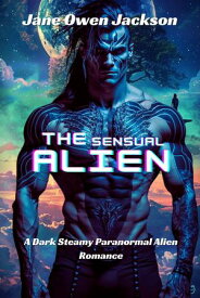 THE SENSUAL ALIEN A Dark Steamy Paranormal Alien Romance【電子書籍】[ Jane Owen Jackson ]
