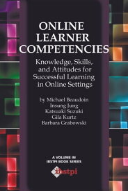 Online Learner Competencies Knowledge, Skills, and Attitudes for Successful Learning in Online Settings【電子書籍】[ Michael Beaudoin ]