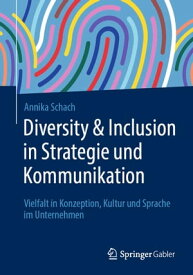 Diversity & Inclusion in Strategie und Kommunikation Vielfalt in Konzeption, Kultur und Sprache im Unternehmen【電子書籍】[ Annika Schach ]