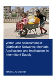 Water Loss Assessment in Distribution Networks Methods, Applications and Implications in Intermittent Supply【電子書籍】[ Taha M. Al-Washali ]