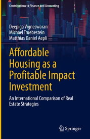 Affordable Housing as a Profitable Impact Investment An International Comparison of Real Estate Strategies【電子書籍】[ Deepiga Vigneswaran ]